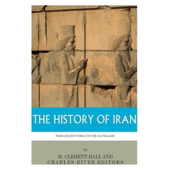 The History of Iran from Ancient Persia to the Ayatollahs