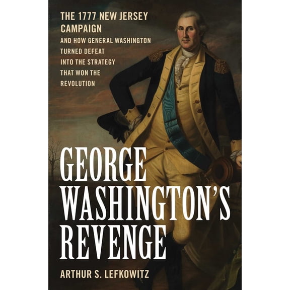 George Washington's Revenge: The 1777 New Jersey Campaign and How General Washington Turned Defeat Into the Strateg, (Hardcover)