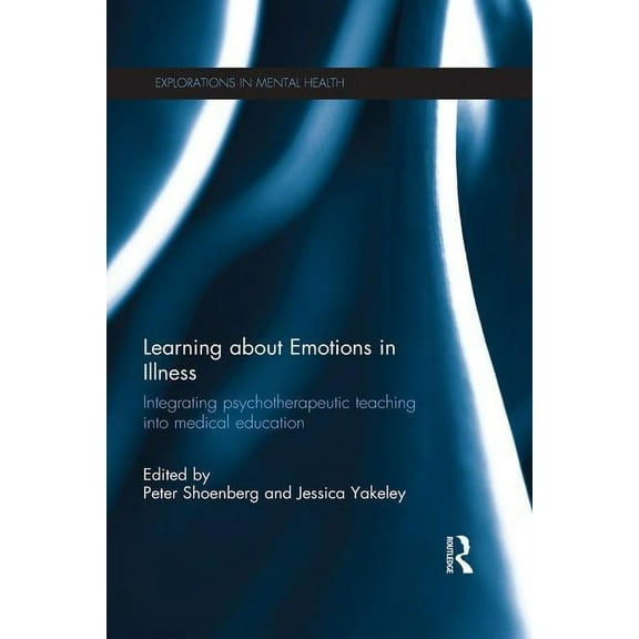 Explorations in Mental Health Learning about Emotions in Illness: Integrating psychotherapeutic teaching into medical education, (Paperback)