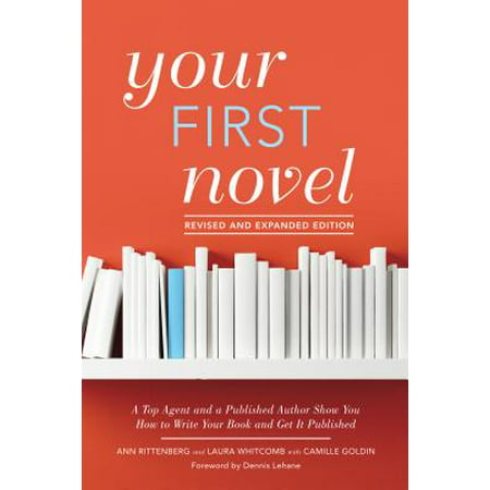 Your First Novel Revised and Expanded Edition : A Top Agent and a Published Author Show You How to Write Your Book and Get It