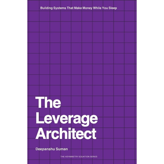 The Asymmetry Equation The Leverage Architect: How to Build Self-Scaling Systems with Code, Capital, and Content in the Age of AI, (Paperback)