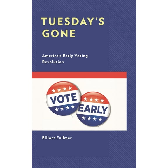 Voting, Elections, and the Political Pro Tuesday's Gone: America's Early Voting Revolution, (Paperback)