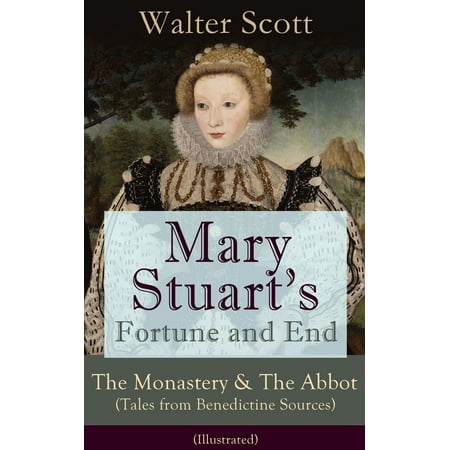 Mary Stuart's Fortune and End: The Monastery & The Abbot (Tales from Benedictine Sources) - Illustrated -