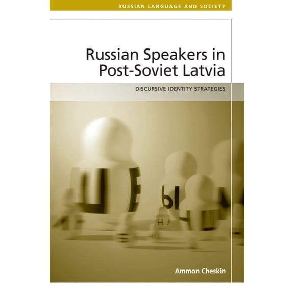 Russian Language and Society Russian-Speakers in Post-Soviet Latvia: Discursive Identity Strategies, (Paperback)