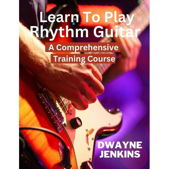 Learn To Play Rhythm Guitar: A Comprehensive Training Course For Beginners, (Paperback)
