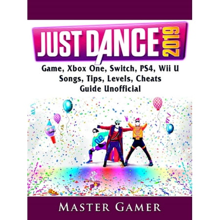 Just Dance 2019 Game, Xbox One, Switch, PS4, Wii U, Songs, Tips, Levels, Cheats, Guide Unofficial -