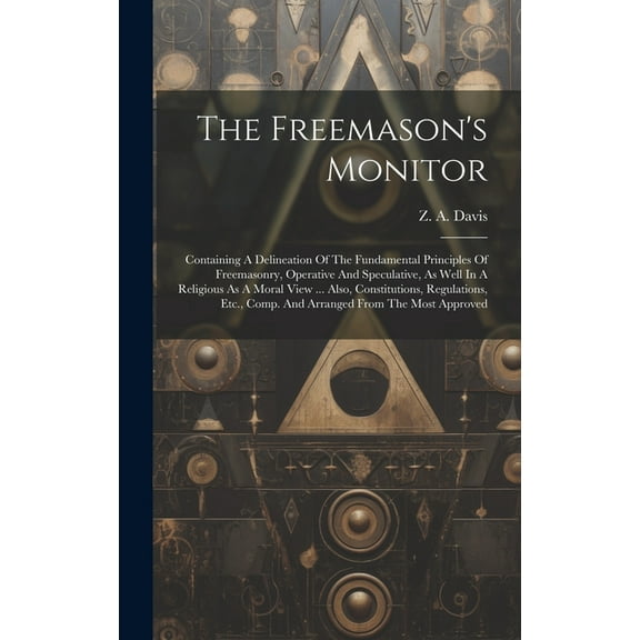 The Freemason's Monitor: Containing A Delineation Of The Fundamental Principles Of Freemasonry, Operative And Speculativ, (Hardcover)