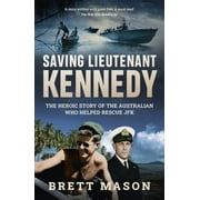 Saving Lieutenant Kennedy : The heroic story of the Australian who helped rescue JFK (Paperback)