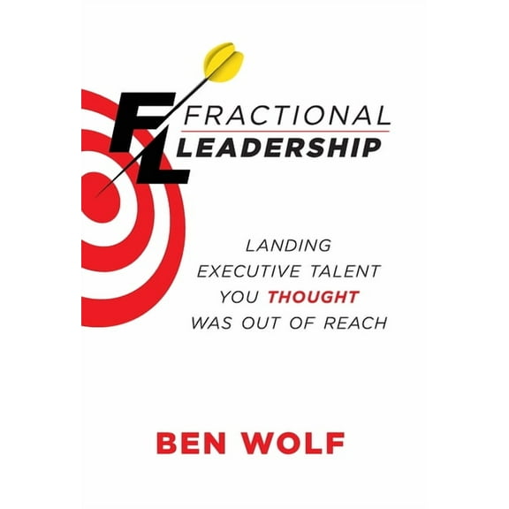 Fractional Leadership: Landing Executive Talent You Thought Was Out of Reach, (Hardcover)