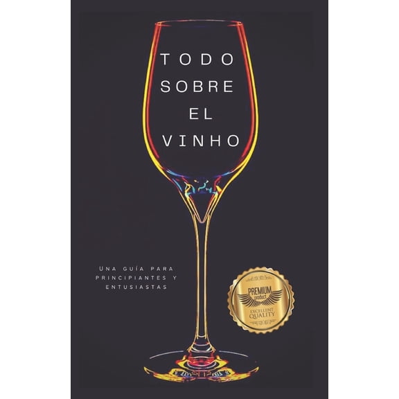 Todo sobre el vino: Una guía para principiantes y entusiastas (Paperback)