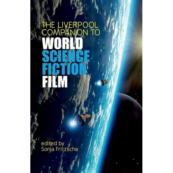 Liverpool Science Fiction Texts and Stud The Liverpool Companion to World Science Fiction Film, Book 47, (Paperback)