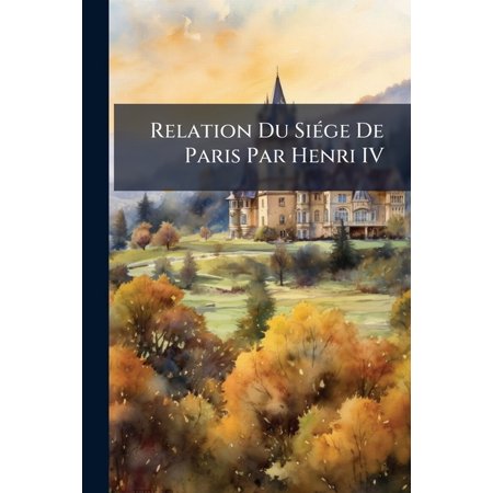 Relation Du Siége De Paris Par Henri IV (Paperback)