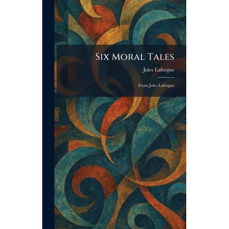 Six Moral Tales: From Jules Laforgue (Hardcover)