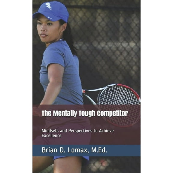 The Mentally Tough Competitor: Mindsets and Perspectives to Achieve Excellence