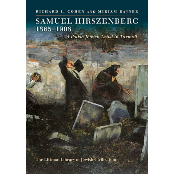 Littman Library of Jewish Civilization Samuel Hirszenberg, 1865-1908: A Polish Jewish Artist in Turmoil, (Hardcover)