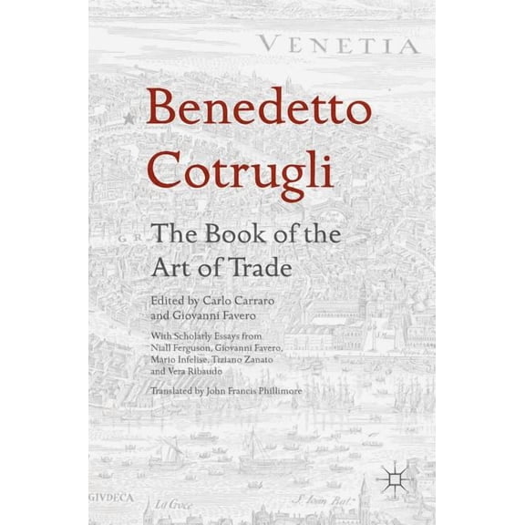 Benedetto Cotrugli - The Book of the Art of Trade: With Scholarly Essays from Niall Ferguson, Giovanni Favero, Mario Inf, (Hardcover)
