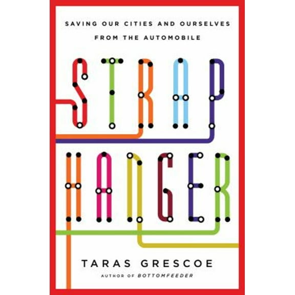 Pre-Owned Straphanger: Saving Our Cities and Ourselves from the Automobile (Hardcover) 0805091734 9780805091731