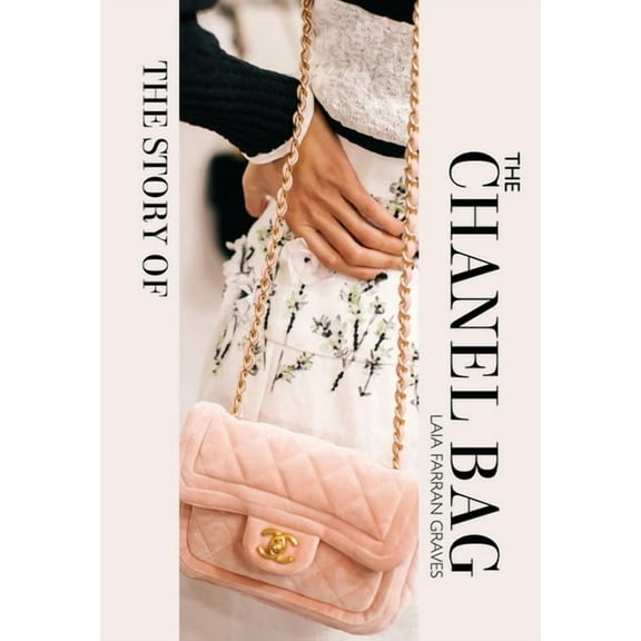 The Story of the Chanel Bag: Timeless. Elegant. Iconic., (Hardcover)