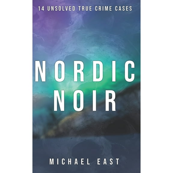Nordic Noir: 14 Unsolved True Crime Cases (Paperback) by Michael East