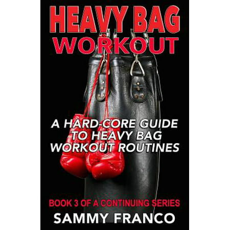 Heavy Bag Workout : A Hard-Core Guide to Heavy Bag Workout
