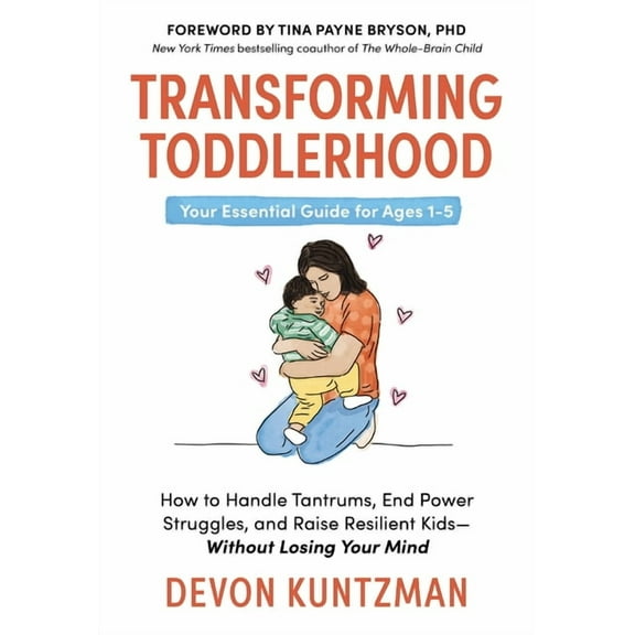 Transforming Toddlerhood: How to Handle Tantrums, End Power Struggles, and Raise Resilient Kids---Without Losing Your Mi, (Hardcover)