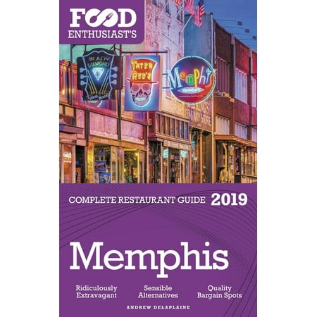 Memphis: 2019 - The Food Enthusiast’s Complete Restaurant Guide - (Memphis Best Restaurants 2019)