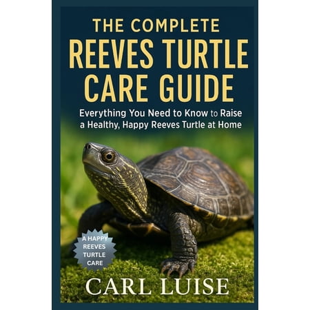 The Complete Reeves Turtle Care Guide: Everything You Need to Know to Raise a Healthy Happy Reeves Turtle at Home (Paperback)