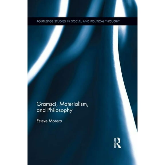 Routledge Studies in Social and Politica Gramsci, Materialism, and Philosophy, (Paperback)