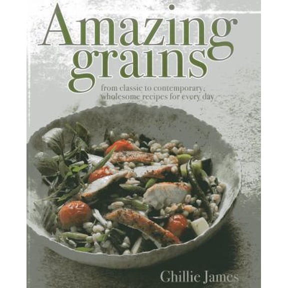 Pre-Owned Amazing Grains: From Classic to Contemporary, Wholesome Recipes for Every Day (Hardcover) 190948704X 9781909487048