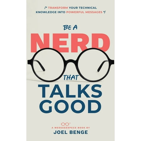 Be A Nerd That Talks Good: Transform Your Technical Knowledge into Powerful Messages (Hardcover)
