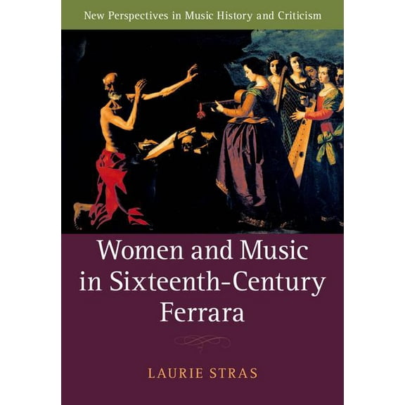 New Perspectives in Music History and Cr Women and Music in Sixteenth-Century Ferrara, Book 28, (Hardcover)