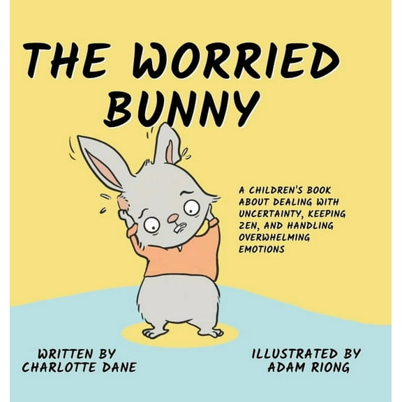The Worried Bunny: A Children's Book About Dealing With Uncertainty, Keeping Zen, and Handling Overwhelming Emotions, (Hardcover)