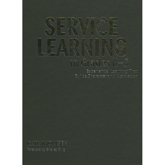 Service Learning in Grades K-8: Experiential Learning That Builds Character and Motivation, (Hardcover)