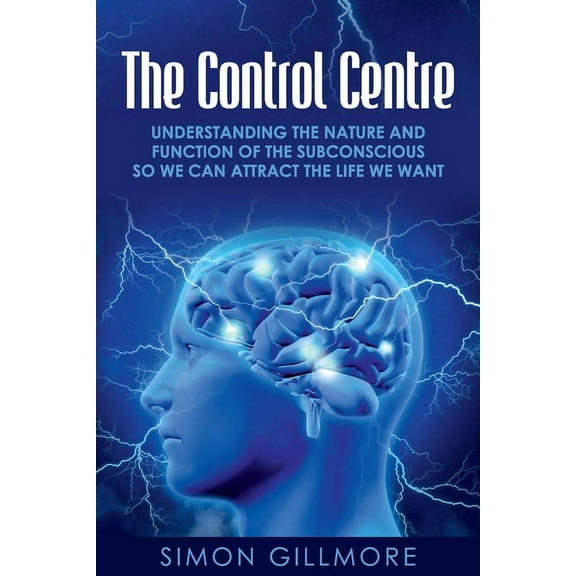The Control Centre The Control Centre: Understanding the Nature and Function of the Subconscious so We can Attract the Life We Want, Book 1, (Paperback)