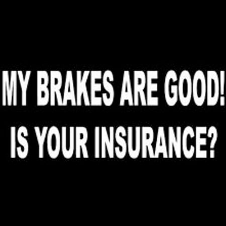 My Brakes Are Good Is Your Insurance? Vinyl Cut Decal With No Background | 6 Inch White Decal | Funny Car Decal