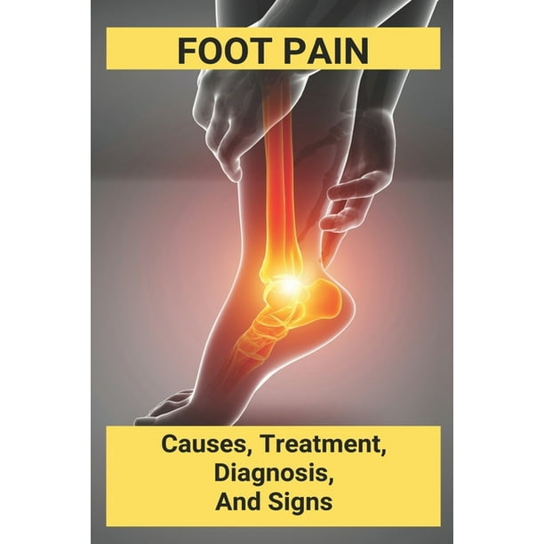 Foot Pain Causes Treatment Diagnosis Signs My Feet Hurt When I Wake Up And Walk Paperback Walmart Com