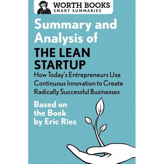 Smart Summaries Summary and Analysis of the Lean Startup: How Today's Entrepreneurs Use Continuous Innovation to Create Radically Succes, (Paperback)