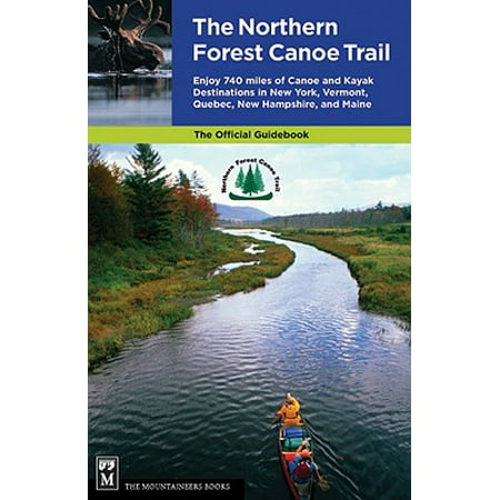 Northern Forest Canoe Trail Guidebook : Enjoy 740 Miles of Canoe and Kayak Destinations in New York, Vermont, Quebec, New Hampshire, and