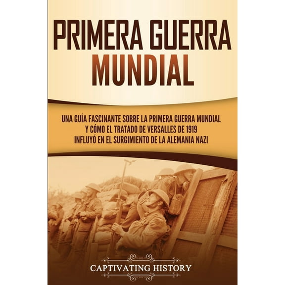 Primera guerra mundial: Una guía fascinante sobre la primera guerra mundial y cómo el tratado de Versalles de 1919 influ, (Paperback)
