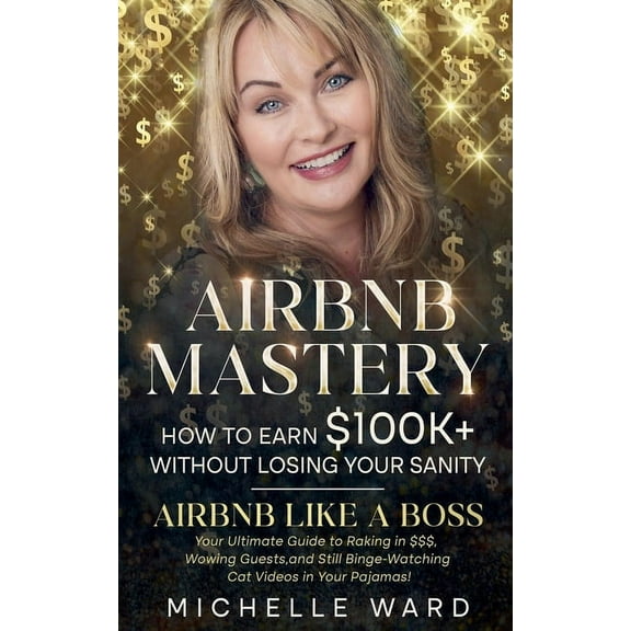 Airbnb Success Blueprint: How to Earn $100K  While Keeping Your Sanity, (Paperback)