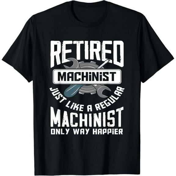Retired Machinist - Funny Retirement Machinists Gift T-Shirt