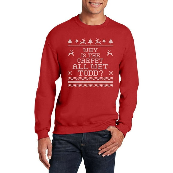 Veracco Why is The Carpet All Wet Todd Christmas Crewneck Sweatshirt for Men Women - Funny Ugly Costumes | Cool Graphic Tee (Red)