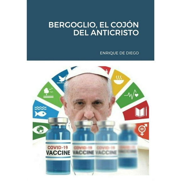 Bergoglio, El Cojón del Anticristo (Paperback)