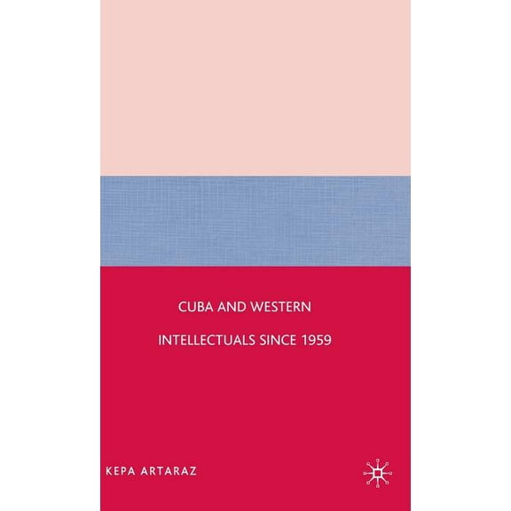 Cuba and Western Intellectuals Since 1959, (Hardcover)