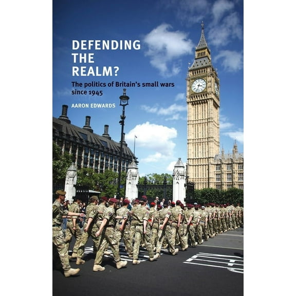 Defending the Realm?: The Politics of Britain's Small Wars Since 1945, (Paperback)