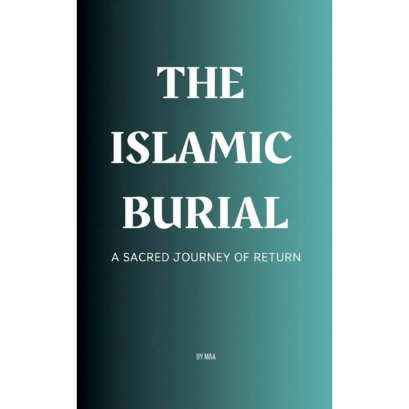 The Islamic Burial: A Sacred Journey of Return, (Paperback)