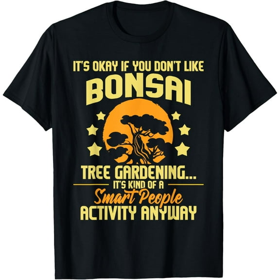 It's Okay If You Don't Like Bonsai Tree Gardening - Gardener T-Shirt