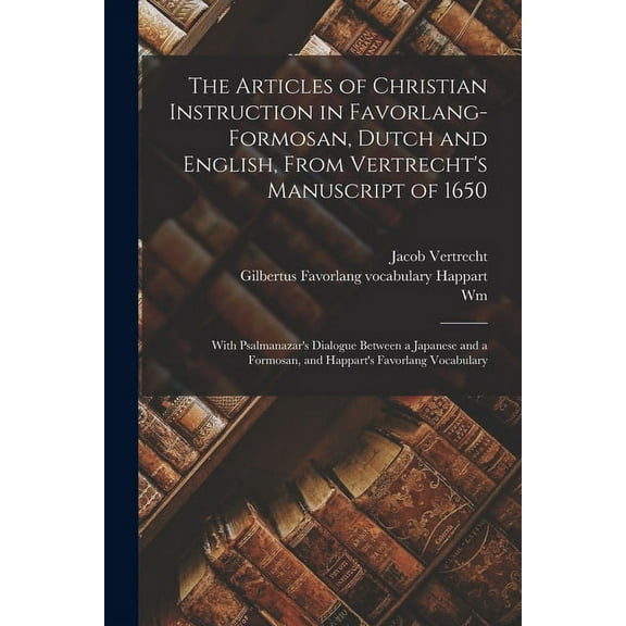 The Articles of Christian Instruction in Favorlang-Formosan, Dutch and English, From Vertrecht's Manuscript of 1650: Wit, (Paperback)