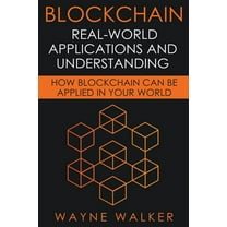Blockchain: Real-World Applications And Understanding, (Paperback)
