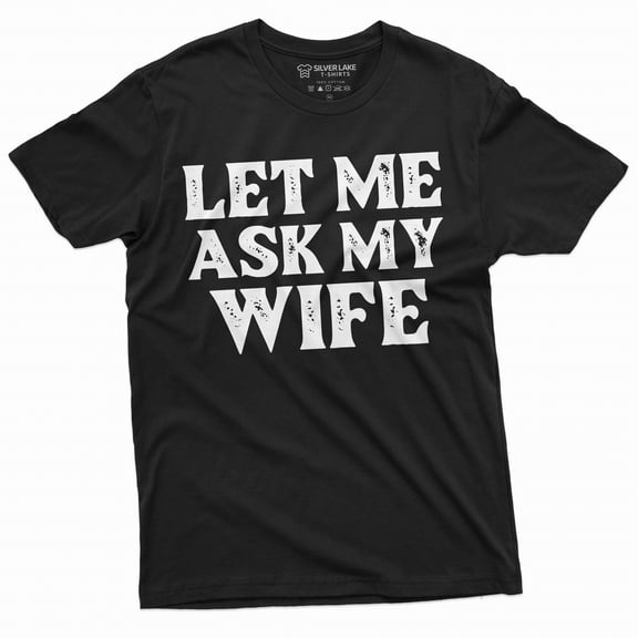 Men's Funny let me ask my wife shirt Father's day gift birthday Christmas mens anniversary gift tee